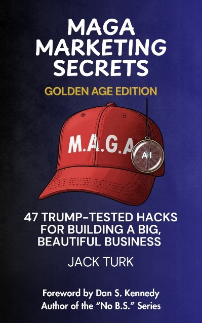 MAGA Marketing Secrets, Golden Age Edition: 47 Trump-Tested Hacks for Building a Big, Beautiful Business, by Jack Turk